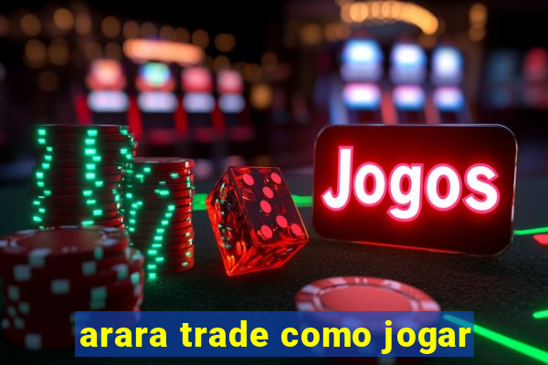 arara trade como jogar