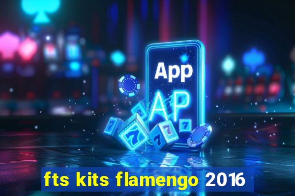 fts kits flamengo 2016