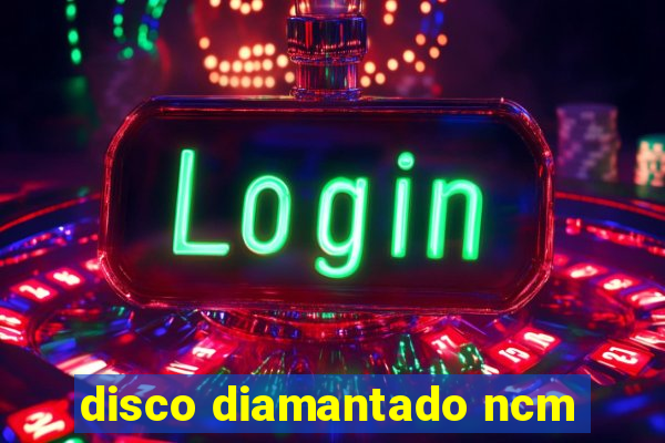 disco diamantado ncm