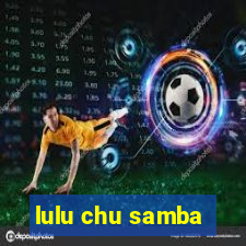 lulu chu samba