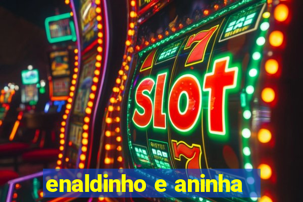 enaldinho e aninha