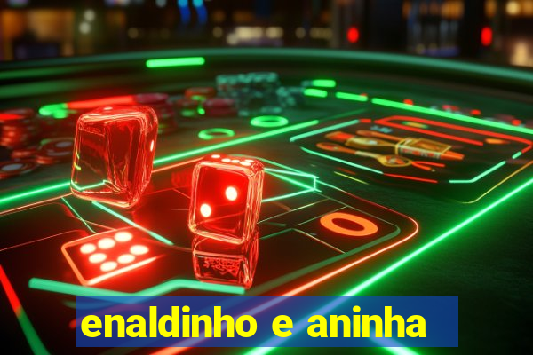 enaldinho e aninha