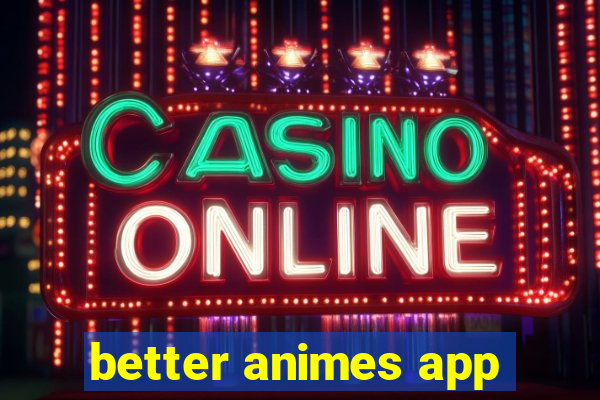 better animes app