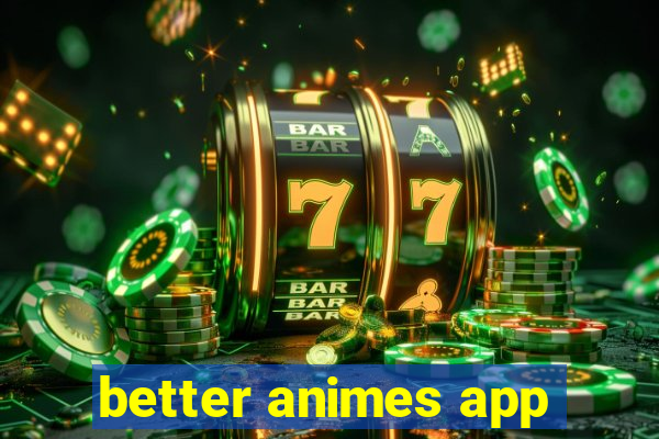 better animes app