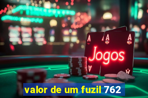 valor de um fuzil 762
