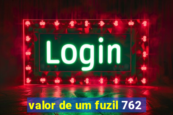 valor de um fuzil 762