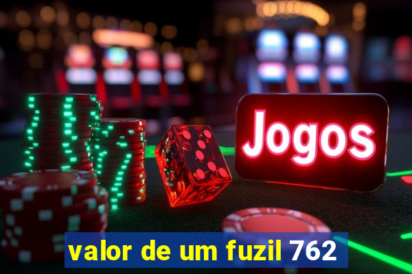 valor de um fuzil 762