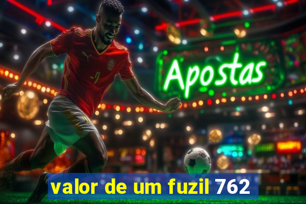 valor de um fuzil 762