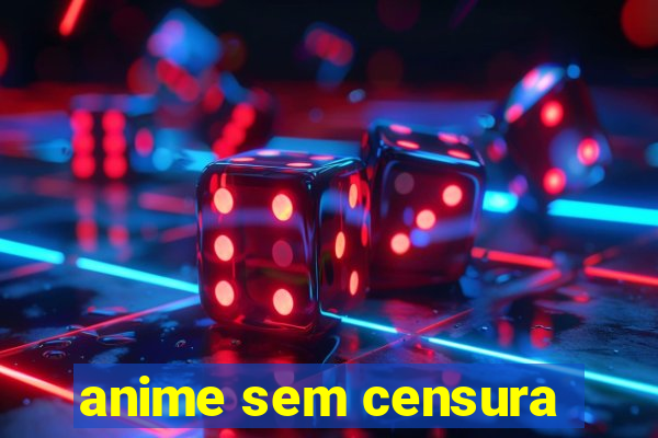 anime sem censura