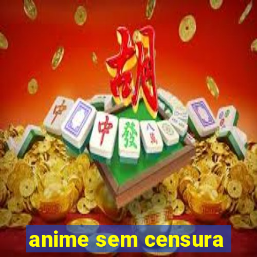 anime sem censura