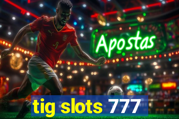 tig slots 777
