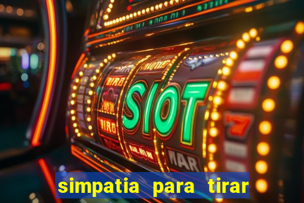 simpatia para tirar uma pessoa do seu caminho