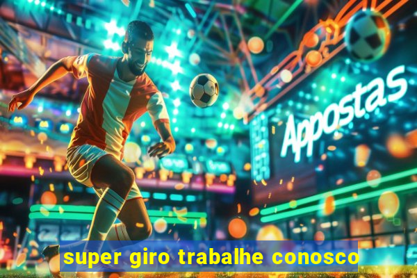 super giro trabalhe conosco