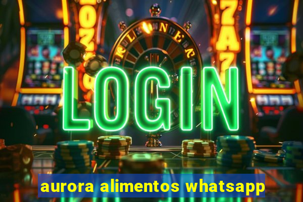 aurora alimentos whatsapp