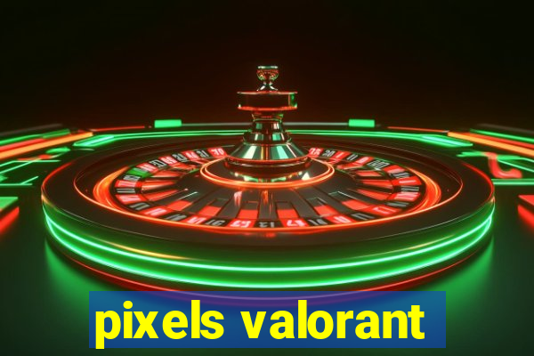 pixels valorant