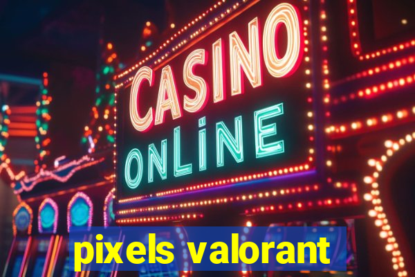 pixels valorant