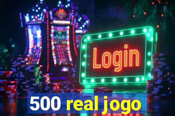500 real jogo