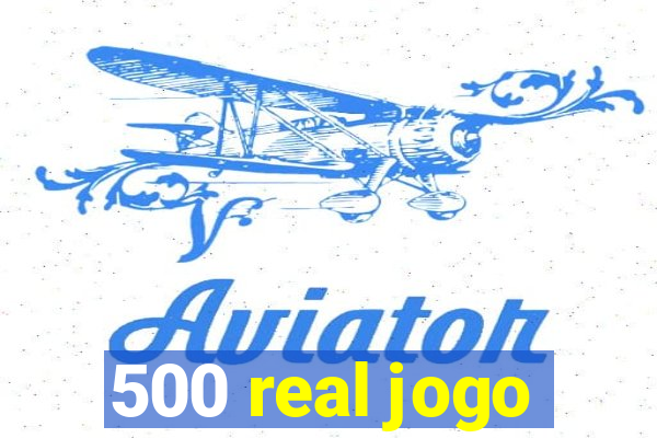 500 real jogo