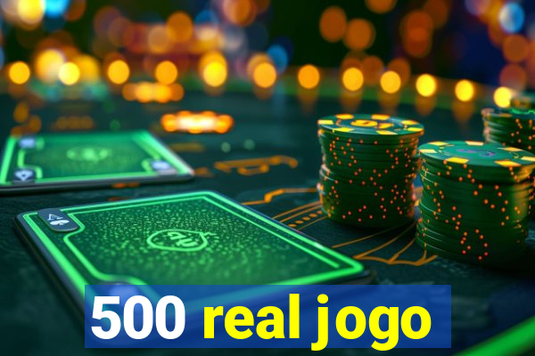 500 real jogo