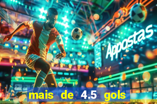 mais de 4.5 gols o que significa betano