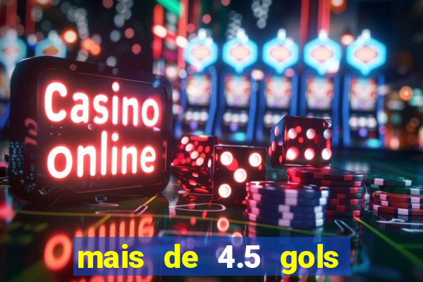 mais de 4.5 gols o que significa betano