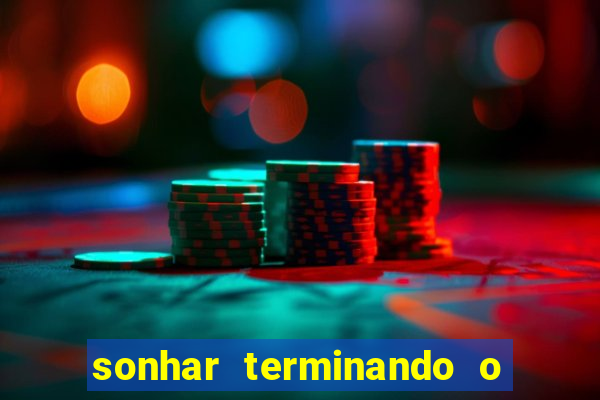 sonhar terminando o namoro jogo do bicho