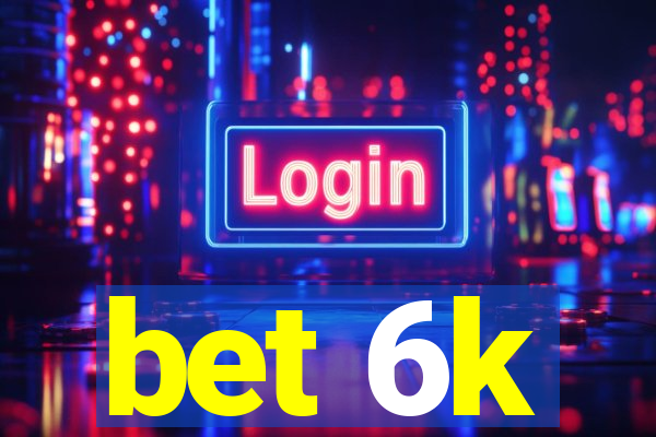 bet 6k