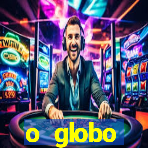 o globo absolutamente tudo sobre