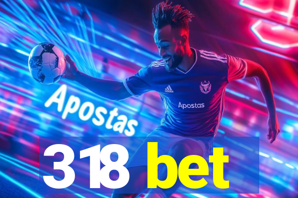 318 bet