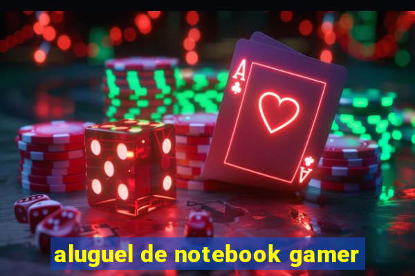 aluguel de notebook gamer