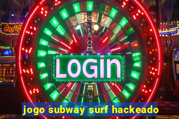 jogo subway surf hackeado
