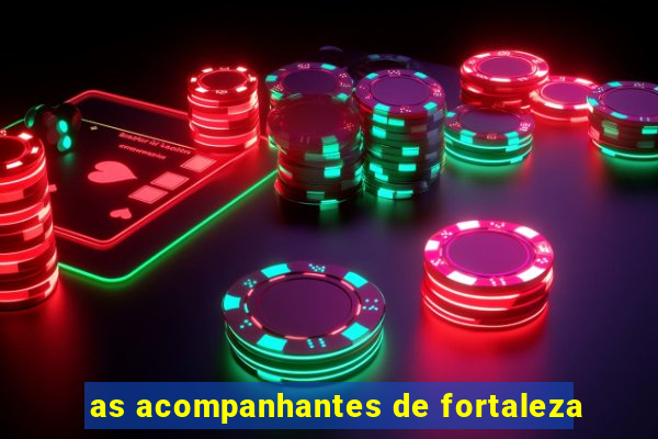 as acompanhantes de fortaleza