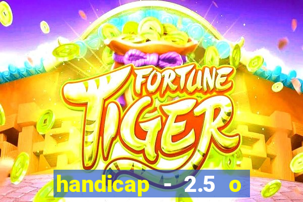 handicap - 2.5 o que significa