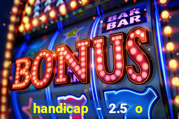 handicap - 2.5 o que significa