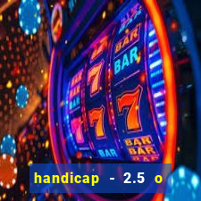 handicap - 2.5 o que significa