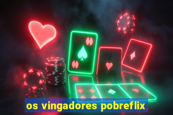 os vingadores pobreflix
