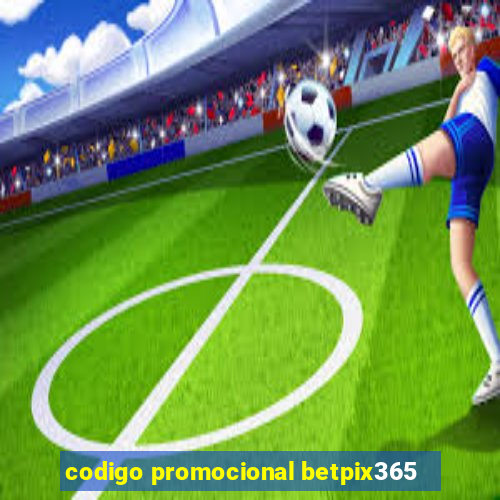 codigo promocional betpix365