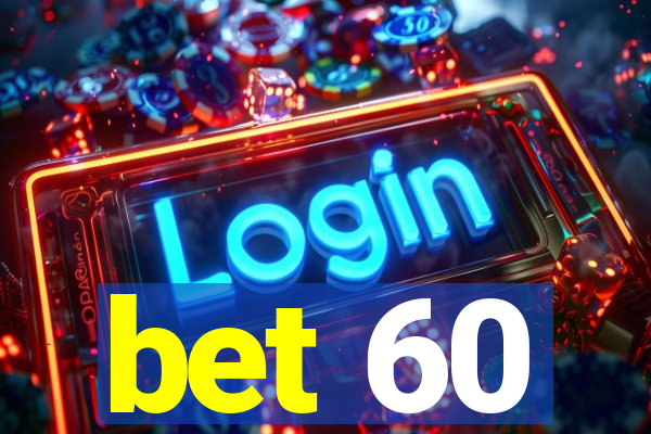 bet 60