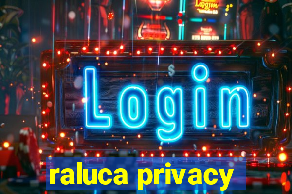 raluca privacy