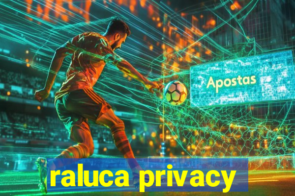 raluca privacy