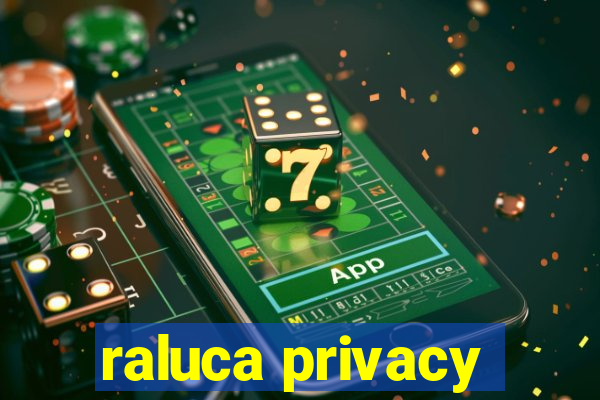 raluca privacy