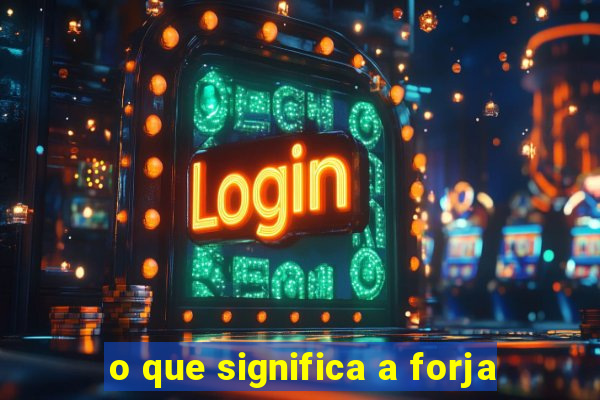 o que significa a forja
