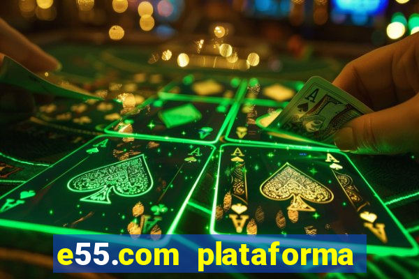 e55.com plataforma de jogos