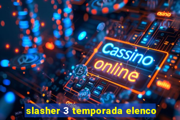 slasher 3 temporada elenco