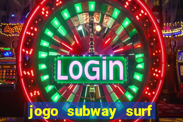 jogo subway surf ganhar dinheiro de verdade