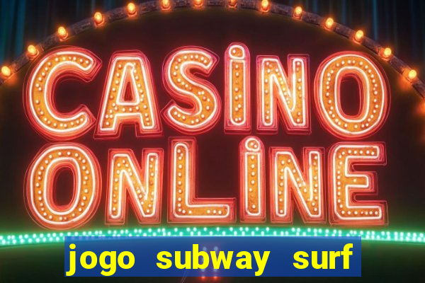 jogo subway surf ganhar dinheiro de verdade