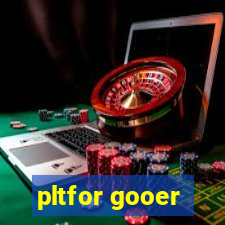 pltfor gooer