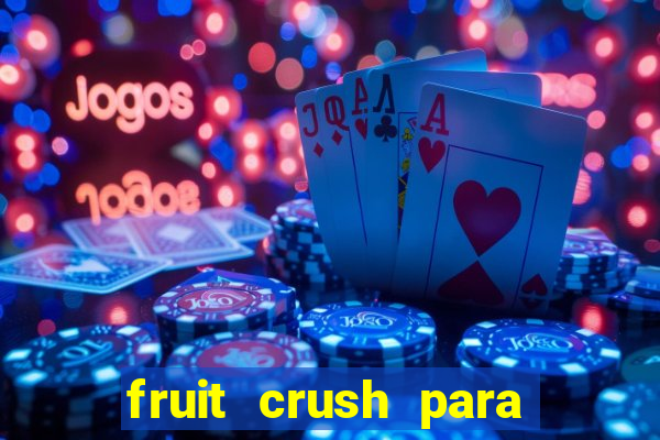 fruit crush para ganhar dinheiro