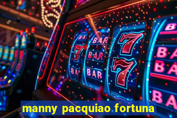 manny pacquiao fortuna
