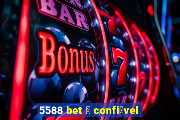 5588 bet 茅 confi谩vel